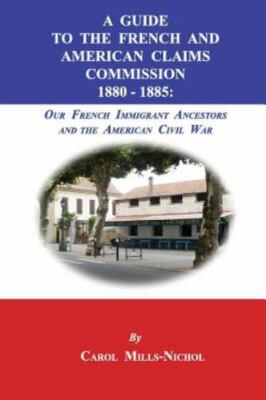 A Guide to the French and American Claims Commission 1880-1885: Our French Im...