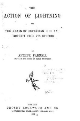 The Action of Lightning and the Means of Defending Life and Property from Its Ef