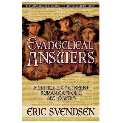 Evangelical Answers: A Critique of Current Roman Catholic Apologists