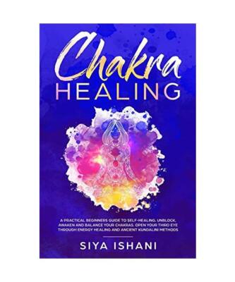 Chakra Healing: A Practical Beginners guide to Self-Healing. Unblock, Awaken and