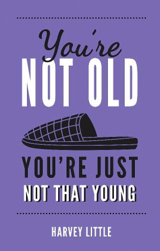 You're Not Old, You're Just Not That Young: The Funny Thing About Getting Older,
