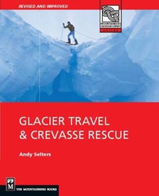 Glacier Travel & Crevasse Rescue: Reading Glaciers, Team Travel, Cre - VERY GOOD