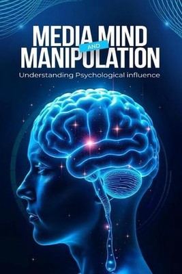 Media, Mind, and Manipulation: Understanding psychological influence by Adam Wey