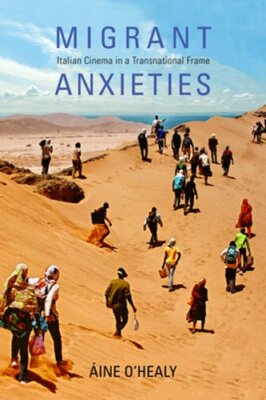 Migrant Anxieties: Italian Cinema in a Transnational Frame by Aine O'Healy: New