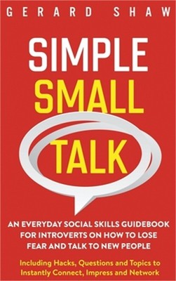 Simple Small Talk: An Everyday Social Skills Guidebook for Introverts on How to
