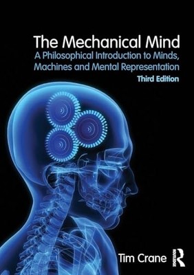 The Mechanical Mind: A Philosophical Introduction to Minds, Machines and Mental