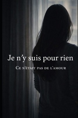 Je n'y suis pour rien: Ce n'?tait pas de l'amour by Ezra Rouxel (French) Paperba