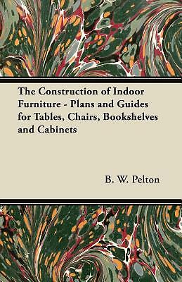 The Construction Of Indoor Furniture - Plans And Guides For Tables, Chairs,...
