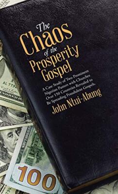 The Chaos of the Prosperity Gospel: A Case Study of Two Prominent Nigerian Pa-,