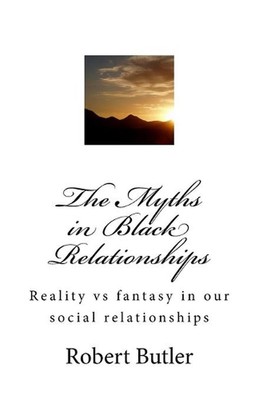 The Myths in Black Relationships: Reality vs fantasy in our social relationships