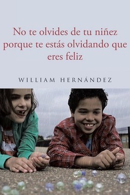 No te olvides de tu niez porque te ests olvidando que eres feliz by William Hern
