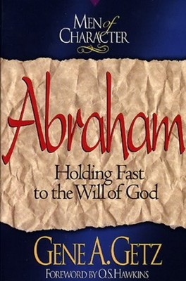 Men of Character: Abraham: Holding Fast to the Will of God (Volume 6)