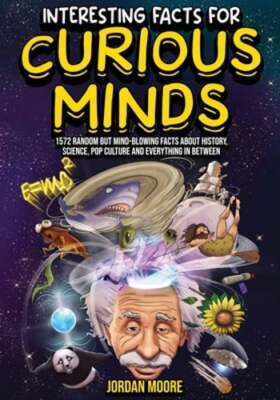 Interesting Facts For Curious Minds: 1572 Random But Mind-Blowing Facts About