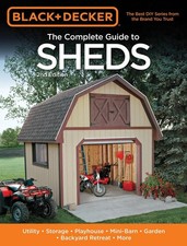 The Complete Guide to Sheds: Utility, Storage, Playhouse, Mini-Barn, Garden, Bac