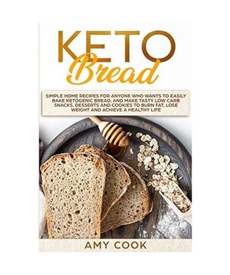 Keto Bread: Simple Home Recipes for Anyone Who Wants to Easily Bake Ketogenic Br