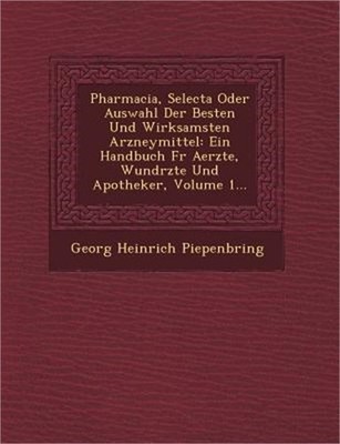 Pharmacia, Selecta Oder Auswahl Der Besten Und Wirksamsten Arzneymittel: Ein Han