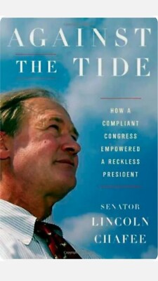 Against the Tide: How a Reckless Congress.. by Lincoln Chafee (2008).