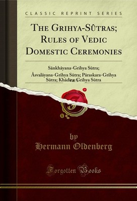 The Grihya-Sûtras; Rules of Vedic Domestic Ceremonies, Vol. 1 (Classic Reprint)