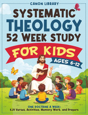 Systematic Theology for Kids   52 Week Study: One Doctrine a Week with Bible Ver