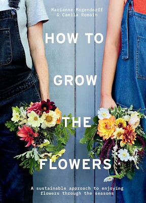 How to Grow the Flowers: A Sustainable Approach to Enjoying Flowers (Hardcover)