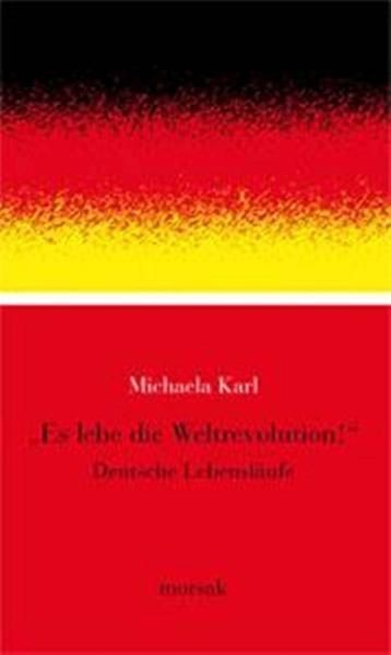 Es lebe die Weltrevolution: Deutsche Lebensläufe Deutsche Lebensläufe Karl, Mich - Karl, Michaela