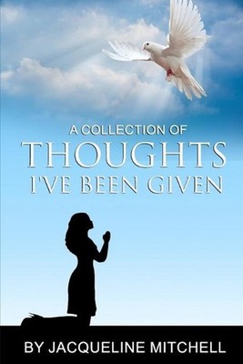A Collection of Thoughts I've Been Given by Jacqueline Mitchell Paperback Book