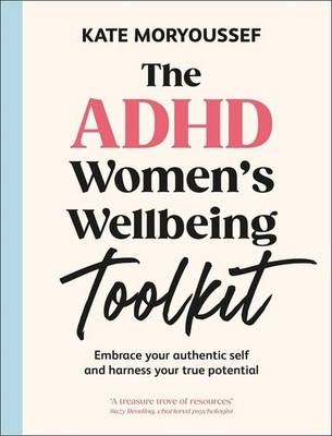 The ADHD Women's Wellbeing Toolkit: Embrace Your Authentic Self and Harness Your