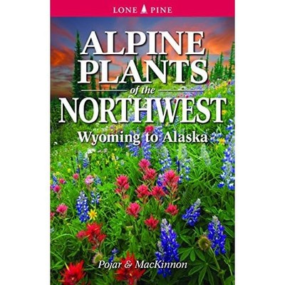 Alpine Plants of the Northwest: Wyoming to Alaska - Paperback NEW Pojar, Jim 201