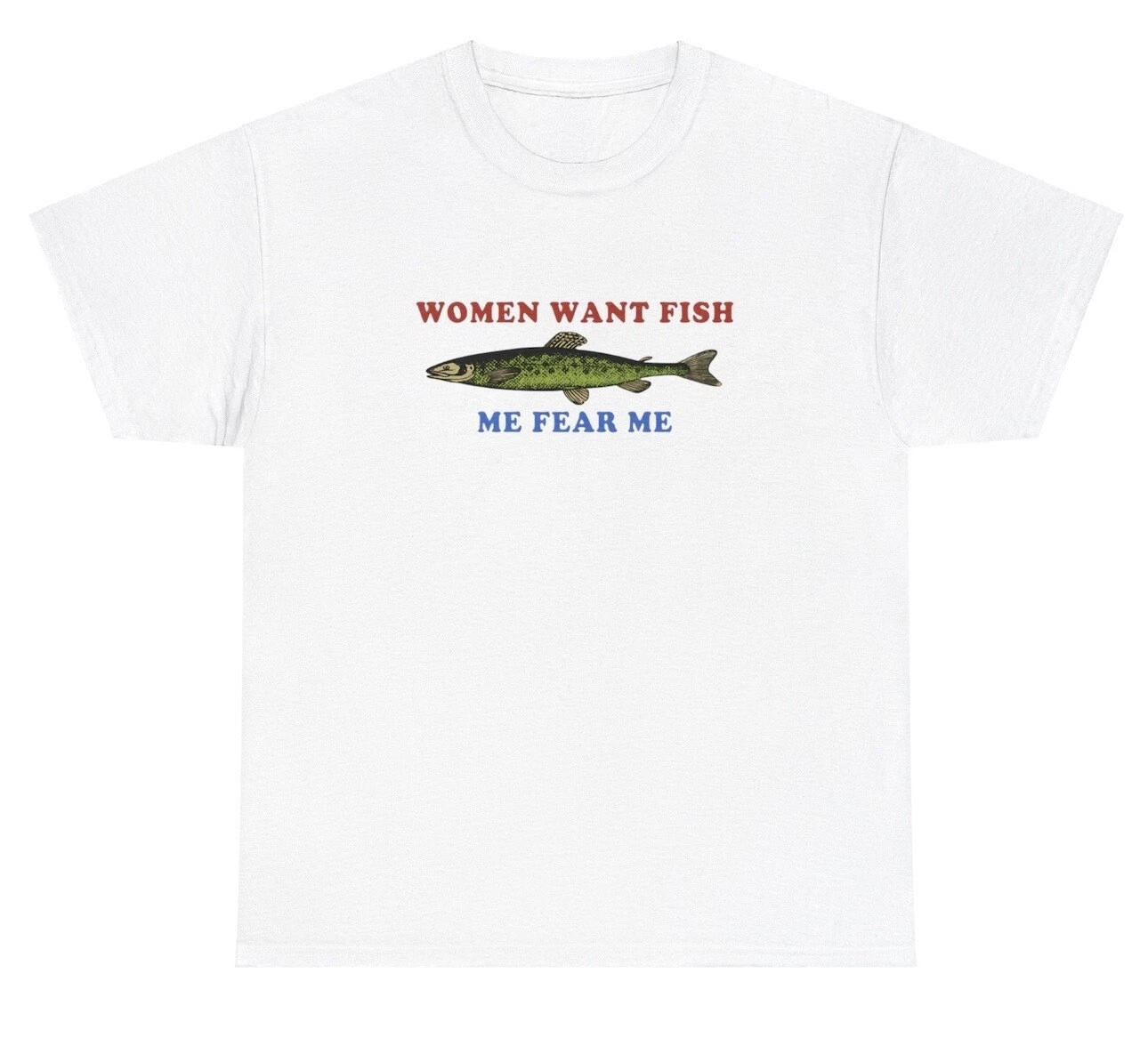 Women Want Fish, Me Fear Me T Shirt Funny Sarcastic Introvert Fishing Humor Tee