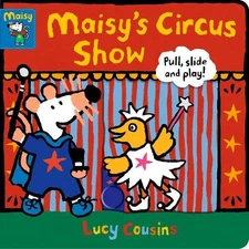 Maisy's Circus Show: Pull, Slide and Play! by Cousins, Lucy Board book Book The