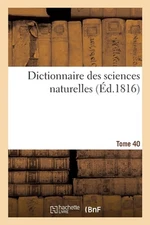 Dictionnaire Des Sciences Naturelles. Tome 40. Phor-Pim by Fr?d?ric Cuvier (Fren