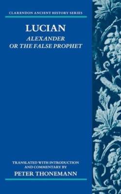 Lucian: Alexander Or The False Prophet by Peter Thonemann: New