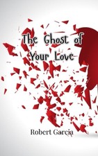 The Ghost of Your Love by Robert Garcia Paperback Book