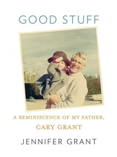 Good Stuff: A Reminiscence of My Father, Cary Grant - hardcover Grant, Jenni...