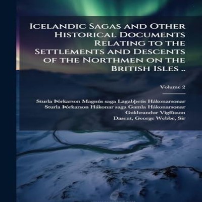 Icelandic Sagas and Other Historical Documents Relating to the Se