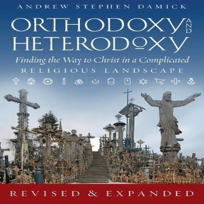 Orthodoxy and Heterodoxy Finding the Way to Christ in a Complicat