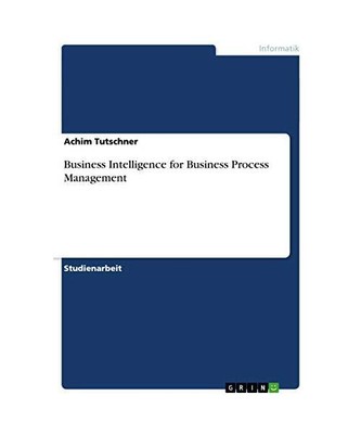 Business Intelligence for Business Process Management, Achim Tutschner
