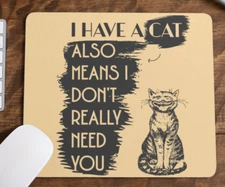 I have a Cat I don't need you Graphic Mouse Pad