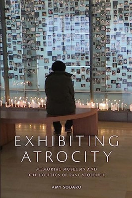 Exhibiting Atrocity: Memorial Museums and the Politics  - Paperback NEW Sodaro,