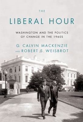 The Liberal Hour: Washington and the Politics of Change in the 1960s