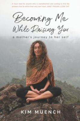 Becoming Me While Raising You: A Mother's Journey to Her Self, Muench, Kim, New 