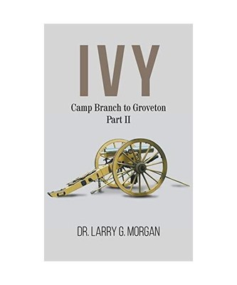 IVY Camp Branch to Groveton: Part 2: Part 2, Larry G. Morgan