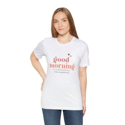Good Morning to everyone but Tom Sandoval Unisex t-shirt VPR Vanderpump Rules 