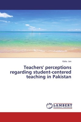 Teachers' perceptions regarding student-centered teaching in Pakistan Kaka Jan