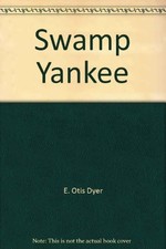 SWAMP YANKEE By E. Otis Dyer *Excellent Condition*