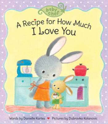 A Recipe for How Much I Love You (Baby Chef) - Board book - GOOD