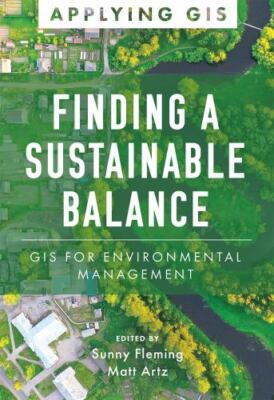Finding a Sustainable Balance: GIS for Environmental Management (Applying GI...