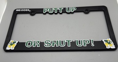 BIG DOGS License Plate Frame  PUTT UP OR SHUT UP