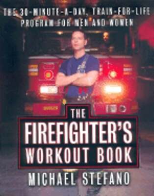 The Firefighter's Workout Book: The 30 Minute a Day Train-For-Life Program for