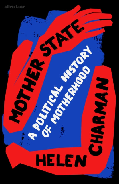 Mother State A Political History of Motherhood by Helen Charman (Hardback Book)